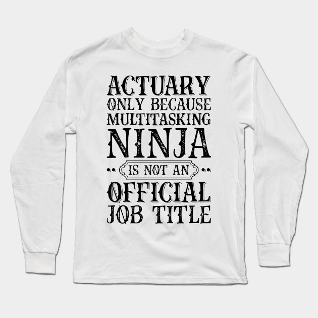 Actuary Only Because Multitasking Ninja Is Not An Official Job Title Long Sleeve T-Shirt by Saimarts